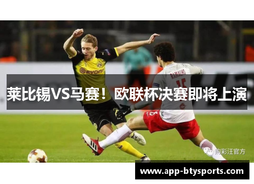 莱比锡VS马赛！欧联杯决赛即将上演