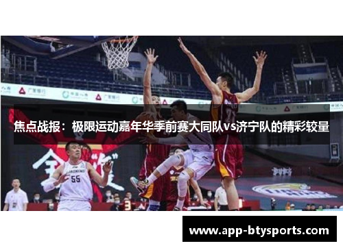 焦点战报：极限运动嘉年华季前赛大同队vs济宁队的精彩较量