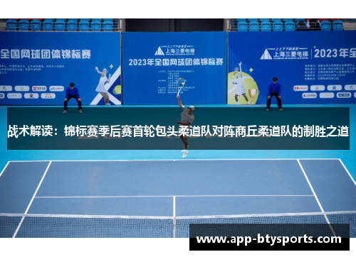 战术解读：锦标赛季后赛首轮包头柔道队对阵商丘柔道队的制胜之道