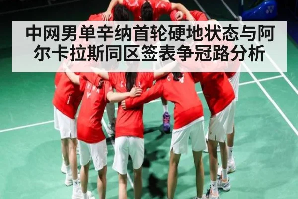 中网男单辛纳首轮硬地状态与阿尔卡拉斯同区签表争冠路分析